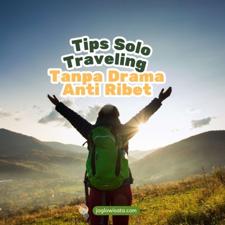 7 Tips Solo Traveling, Tanpa Drama dan Anti Ribet! 