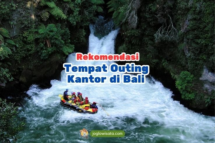 Cara Memilih Tempat Outing Kantor di Bali dengan Tepat