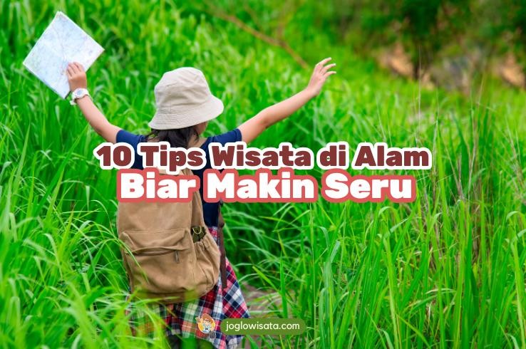 10 Tips Wisata di Alam Agar Petualanganmu Makin Seru dan Aman
