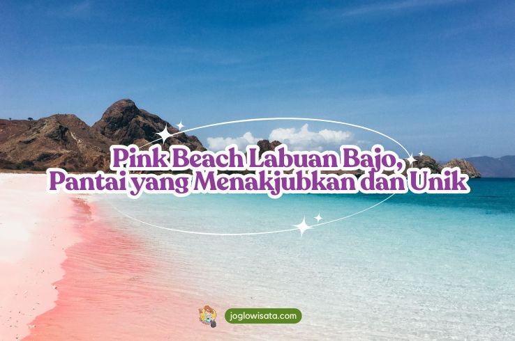 Pink Beach Labuan Bajo, Pantai yang Menakjubkan dan Unik