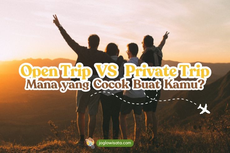 Perbedaan Open Trip dan Private Trip, Mana yang Cocok Buat Kamu?