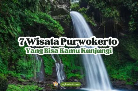 Mau Liburan Seru? Ini Dia 7 Wisata Purwokerto yang Bisa Kamu Kunjungi